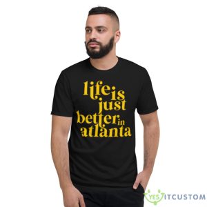 Life Is Just Better In Atlanta Shirt - Short Sleeve T-Shirt