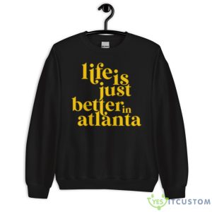Life Is Just Better In Atlanta Shirt - Unisex Crewneck Sweatshirt
