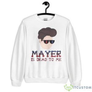 Mayer Is Dead To Me Shirt - Unisex Heavy Blend Crewneck Sweatshirt