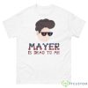 Mayer Is Dead To Me Shirt - 500 Men’s Classic Tee Gildan