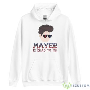 Mayer Is Dead To Me Shirt - Unisex Heavy Blend Hooded Sweatshirt
