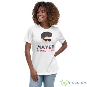 Mayer Is Dead To Me Shirt - Women's Relaxed Short Sleeve Jersey Tee