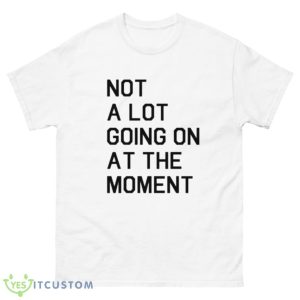 Not A Lot Going On At The Moment T-Shirt Product Photo 1