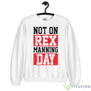 Not On Rex Manning Day Loves Funny Shirt - Unisex Heavy Blend Crewneck Sweatshirt