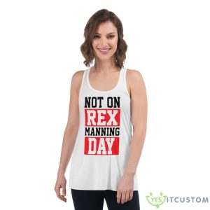 Not On Rex Manning Day Loves Funny Shirt - Women's Flowy Racerback Tank