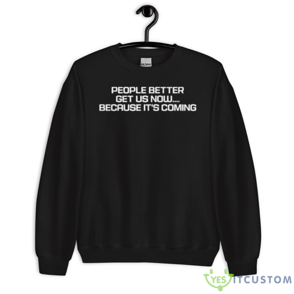 People Better Get US Now Because It’s Coming Shirt 3 People Better Get US Now Because It’s Coming Shirt - Unisex Crewneck Sweatshirt