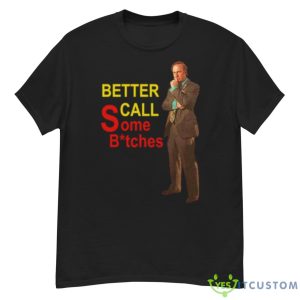 Saul Goodman Better Call Some Bitches Shirt - G500 Men’s Classic T-Shirt