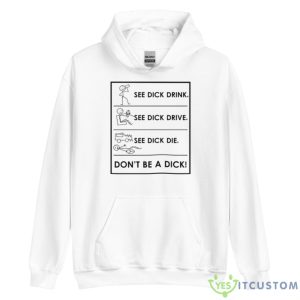 See Dick Drink See Dick Drive See Dick Die Don’t Be A Dick Shirt - Unisex Heavy Blend Hooded Sweatshirt