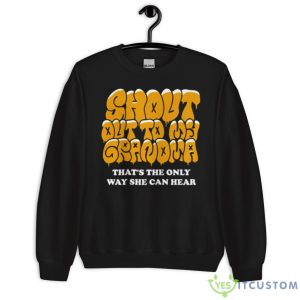 Shout Out To My Grandma That’s The Only Way She Can Hear Shirt - Unisex Crewneck Sweatshirt