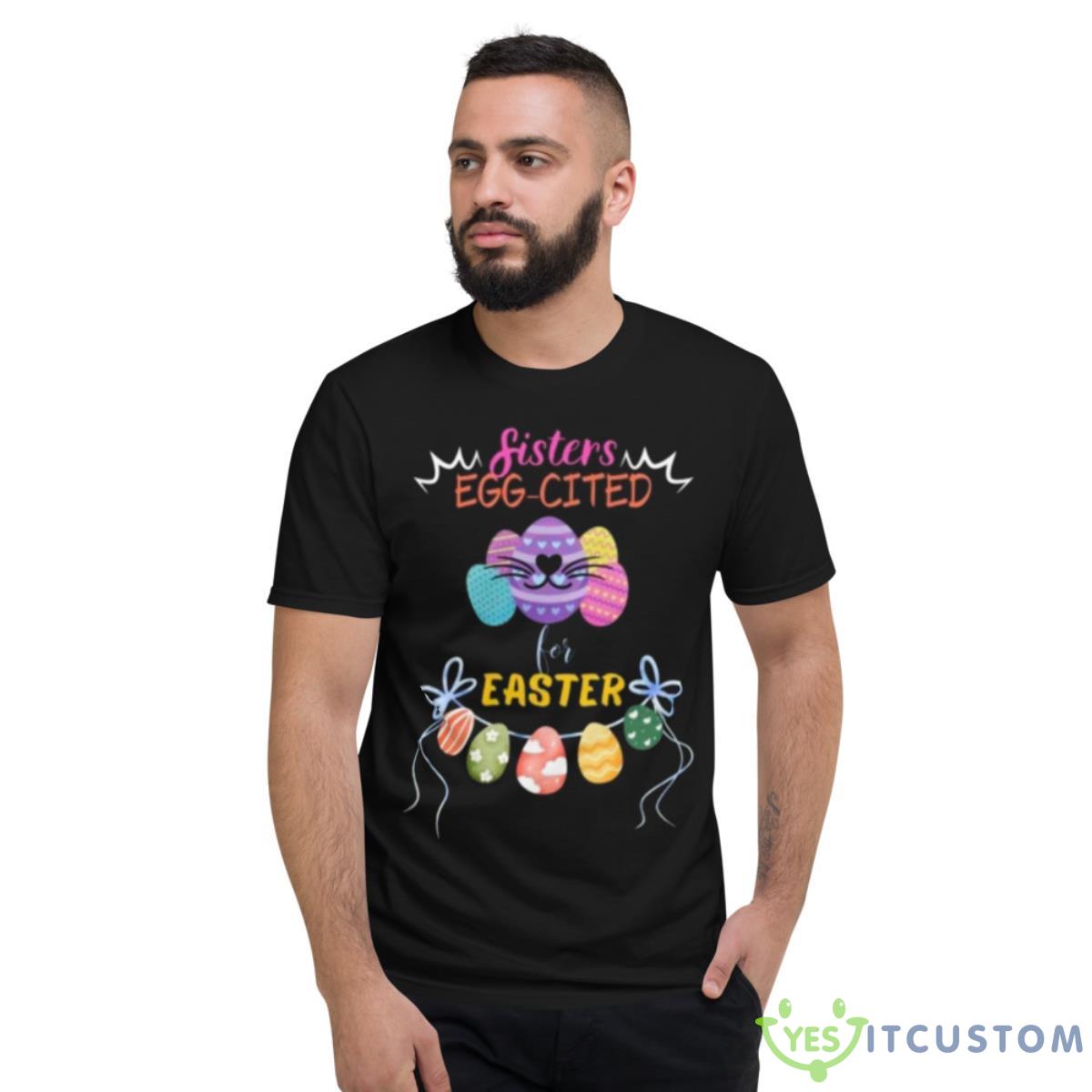 Sisters Eggcited For Easter Shirt 8 Sisters Eggcited For Easter Shirt - Short Sleeve T-Shirt