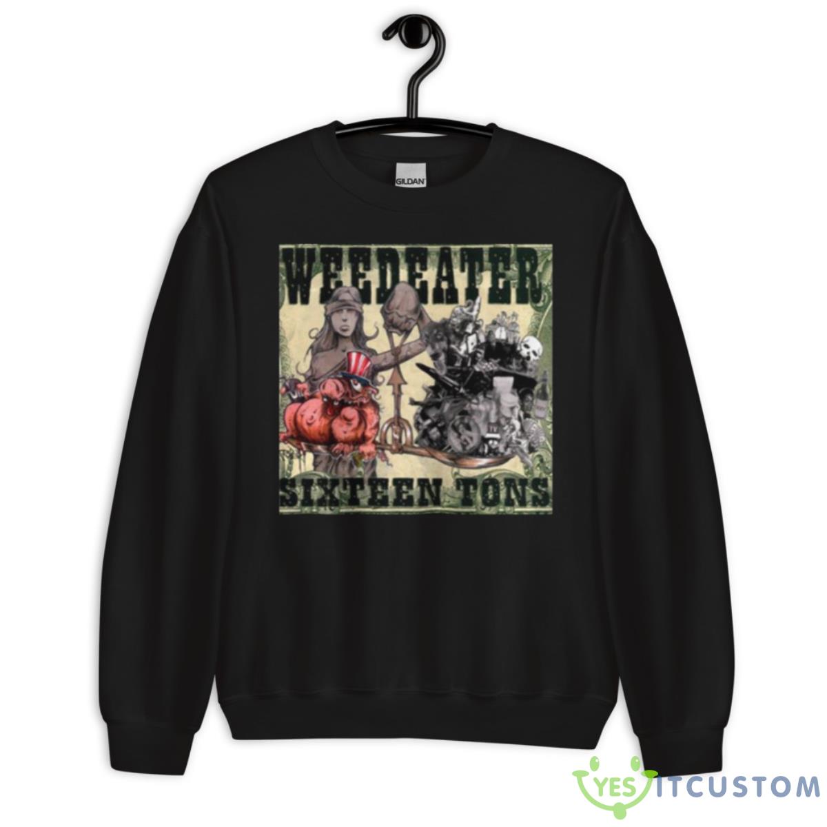 Sixteen Tons Weedeater Shirt 9 Sixteen Tons Weedeater Shirt - Unisex Crewneck Sweatshirt