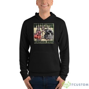 Sixteen Tons Weedeater Shirt 6 Sixteen Tons Weedeater Shirt - Unisex Fleece Pullover Hoodie