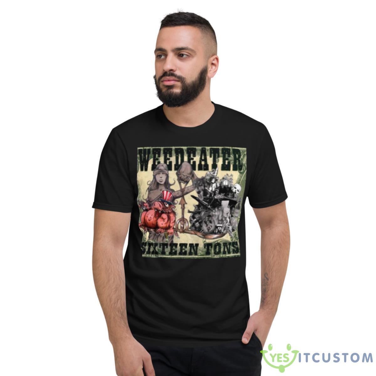 Sixteen Tons Weedeater Shirt 8 Sixteen Tons Weedeater Shirt - Short Sleeve T-Shirt