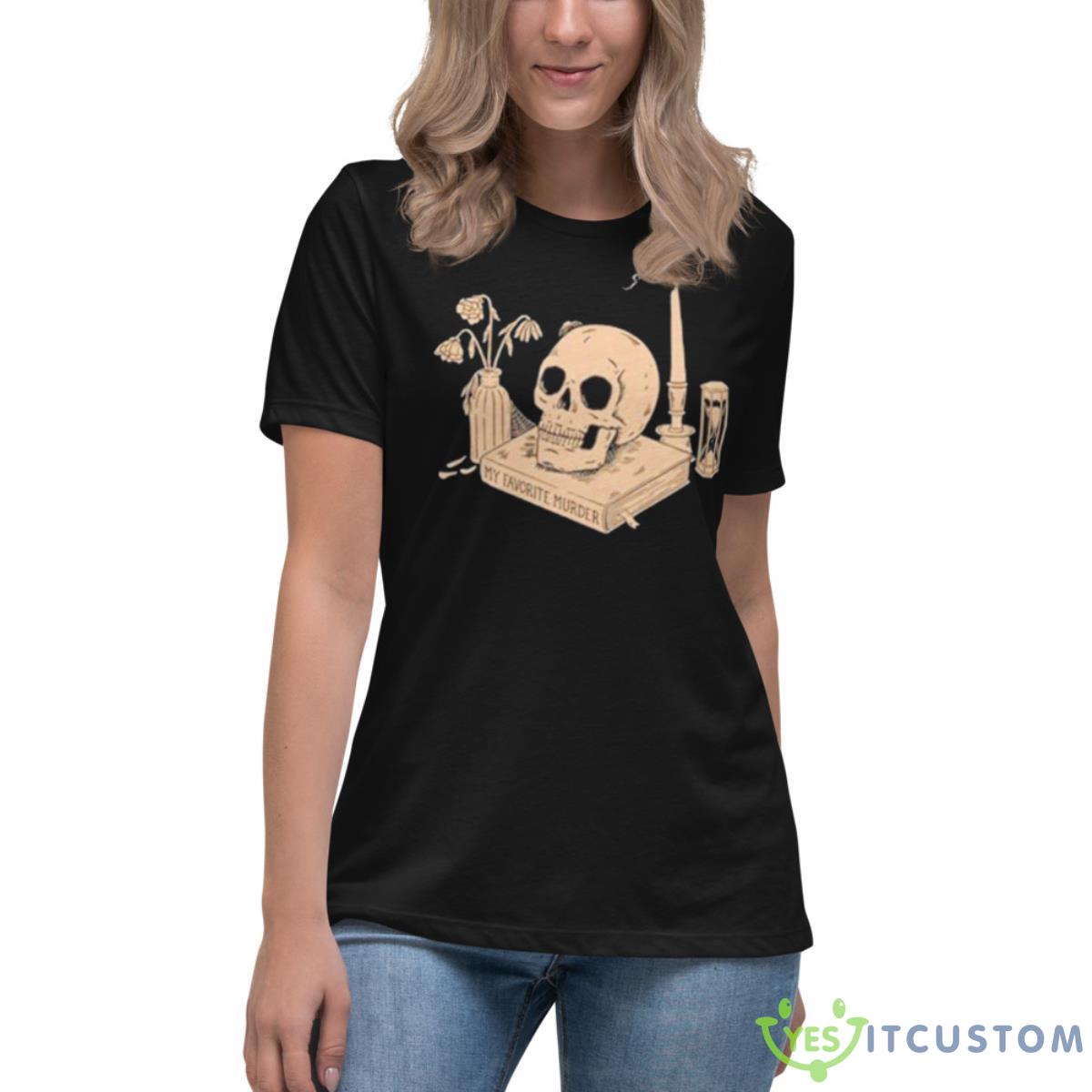 Skull My Favorite Murder Still Life Shirt 4 Skull My Favorite Murder Still Life Shirt - Women's Relaxed Short Sleeve Jersey Tee