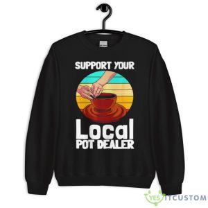 Support Your Local Pot Dealer Shirt - Unisex Crewneck Sweatshirt