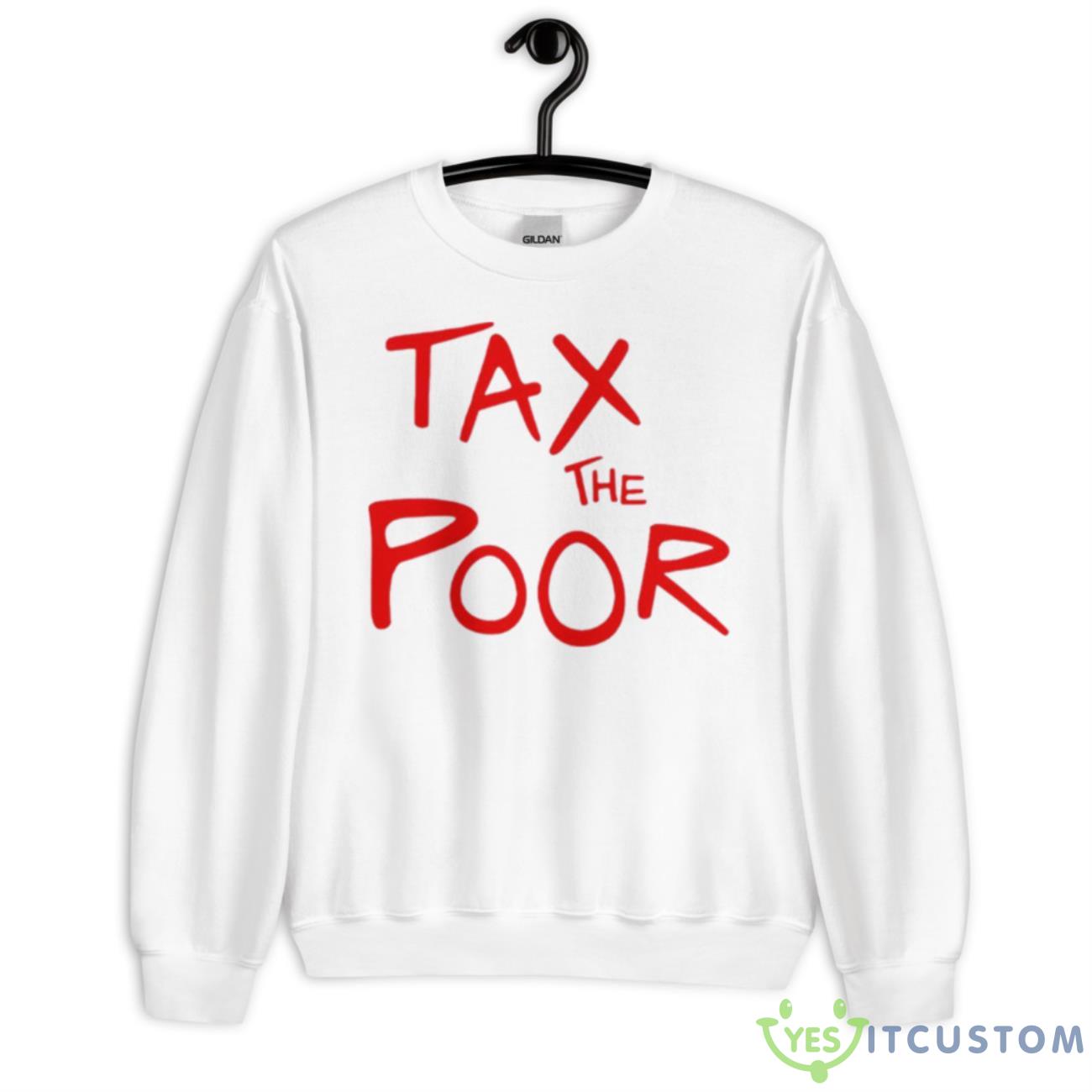 Tax The Poor Shirt 8 Tax The Poor Shirt - Unisex Heavy Blend Crewneck Sweatshirt