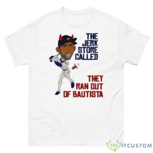 The Jerk Store Called They Ran Out Of Bautista Shirt - 500 Men’s Classic Tee Gildan