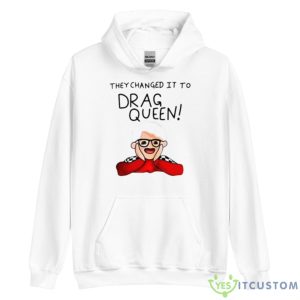 They Changed It To Drag Queen Shirt - Unisex Heavy Blend Hooded Sweatshirt