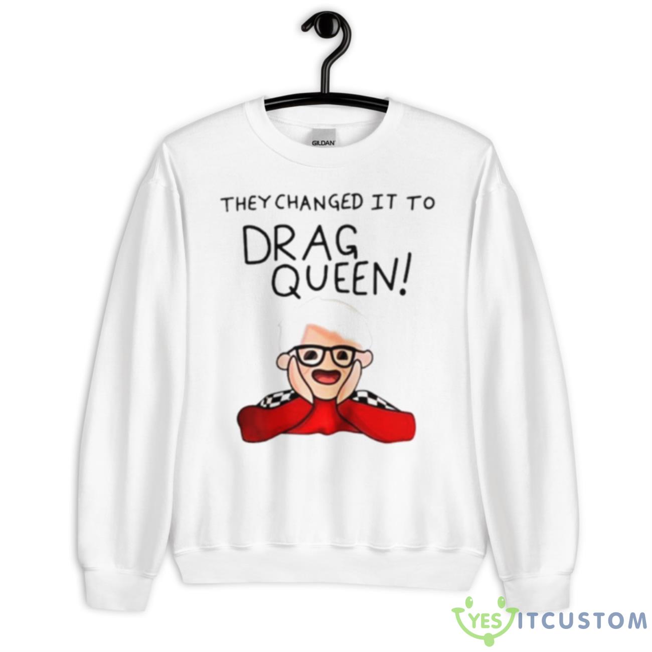 They Changed It To Drag Queen Shirt 8 They Changed It To Drag Queen Shirt - Unisex Heavy Blend Crewneck Sweatshirt