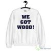 We Got Wood Shirt - Unisex Heavy Blend Crewneck Sweatshirt