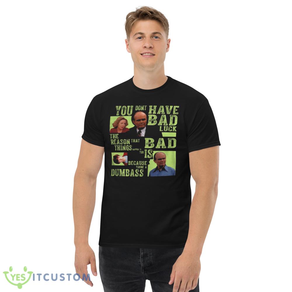 Amazing You Dont Have Bad Luck That 70s Show Shirt 7 Amazing You Dont Have Bad Luck That 70s Show Shirt - Men’s Classic Tee Gildan 5000