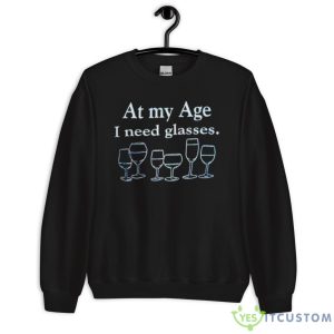 At My Age I Need Glasses T Shirt - Unisex Crewneck Sweatshirt