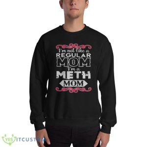 Best Im Not Like A Regular Mom Im A Meth Mom Shirt - 18000 Unisex Heavy Blend Crewneck Sweatshirt