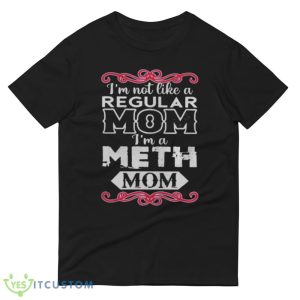 Best Im Not Like A Regular Mom Im A Meth Mom Shirt - 980 Lightweight Fashion Short Sleeve T-Shirt