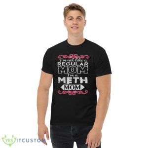 Best Im Not Like A Regular Mom Im A Meth Mom Shirt - Men’s Classic Tee Gildan 5000
