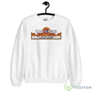 Chicago Shut The Fuck Up About It You Don’t Live Here Shirt - Unisex Heavy Blend Crewneck Sweatshirt
