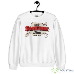 Cookin’ Somethin’ Matty Matheson Shirt - Unisex Heavy Blend Crewneck Sweatshirt
