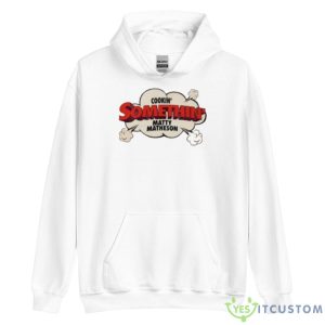 Cookin’ Somethin’ Matty Matheson Shirt - Unisex Heavy Blend Hooded Sweatshirt