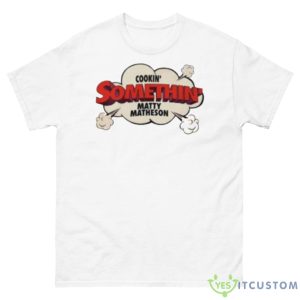 Cookin’ Somethin’ Matty Matheson Shirt - 500 Men’s Classic Tee Gildan