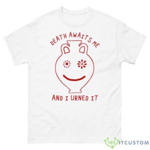 Death Awaits Me And I Urned It Shirt - 500 Men’s Classic Tee Gildan