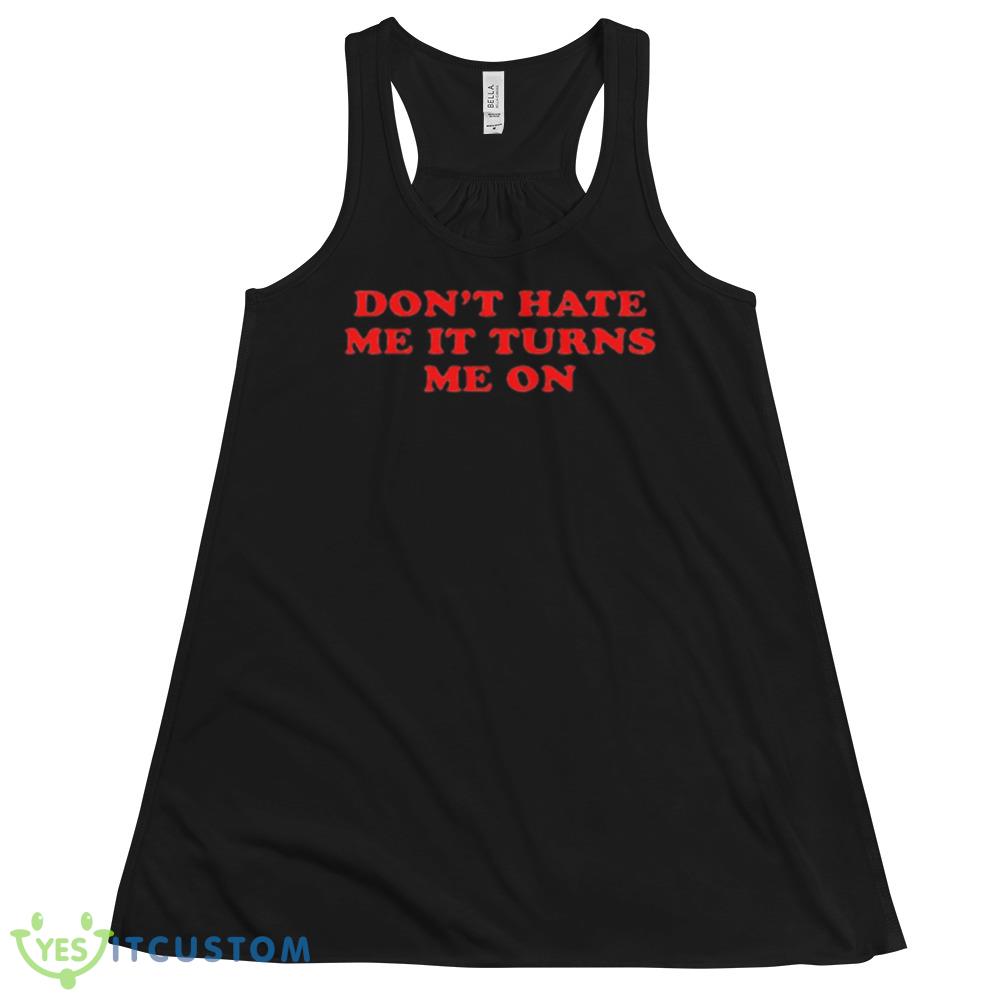 Don’t Hate Me It Turn Me On Graphics Shirt 4 Don’t Hate Me It Turn Me On Graphics Shirt - 8800 Women's Flowy Racerback Tank