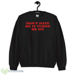 Don’t Hate Me It Turn Me On Graphics Shirt - 18000 Unisex Heavy Blend Crewneck Sweatshirt