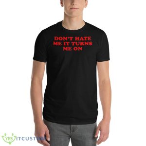Don’t Hate Me It Turn Me On Graphics Shirt 10 Don’t Hate Me It Turn Me On Graphics Shirt - 980 Lightweight Fashion Short Sleeve T-Shirt