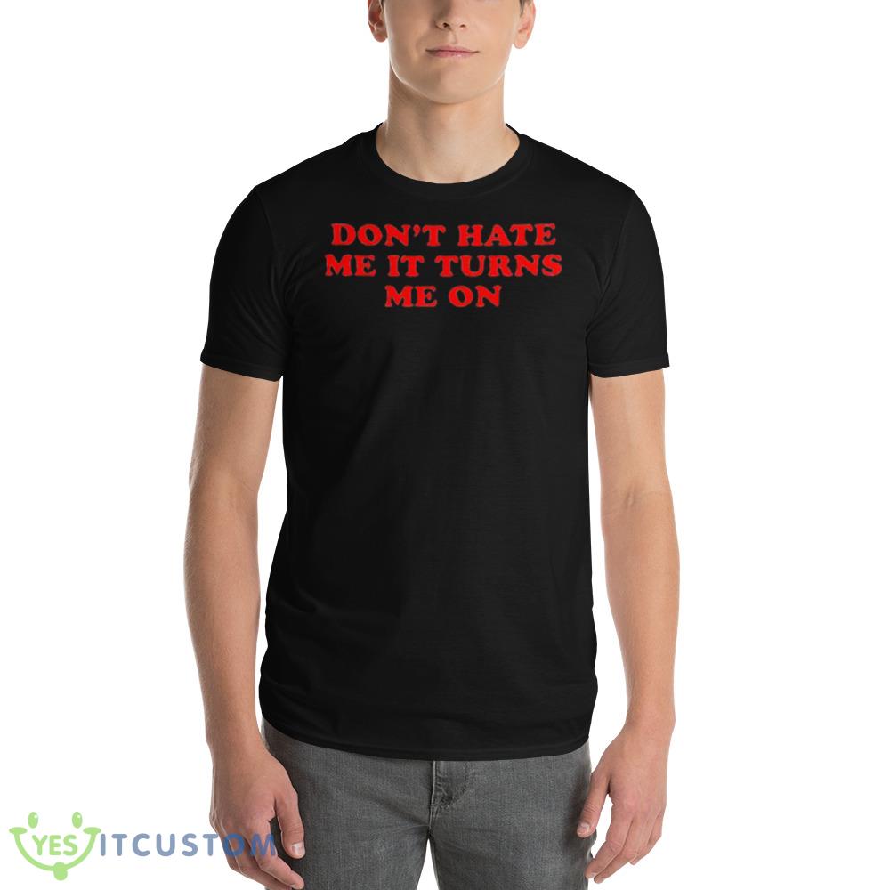 Don’t Hate Me It Turn Me On Graphics Shirt 5 Don’t Hate Me It Turn Me On Graphics Shirt - 980 Lightweight Fashion Short Sleeve T-Shirt