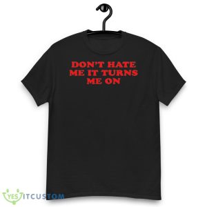 Don’t Hate Me It Turn Me On Graphics Shirt 11 Don’t Hate Me It Turn Me On Graphics Shirt - Men’s Classic Tee Gildan 5000