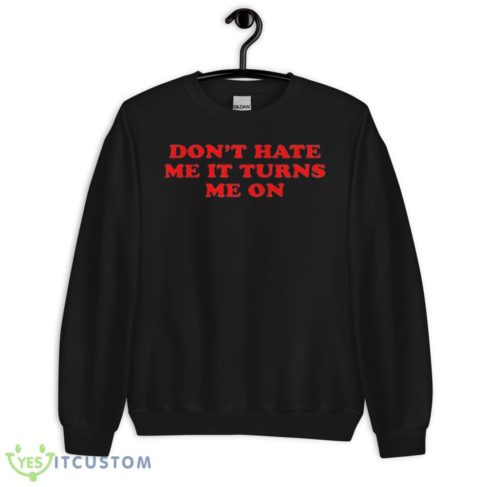 Don’t Hate Me It Turn Me On Graphics Shirt 12 Don’t Hate Me It Turn Me On Graphics Shirt - 18000 Unisex Heavy Blend Crewneck Sweatshirt