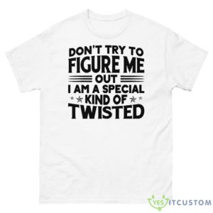 Don’t Try To Figure Me Out I Am A Special Kind Of Twisted Shirt - 500 Men’s Classic Tee Gildan