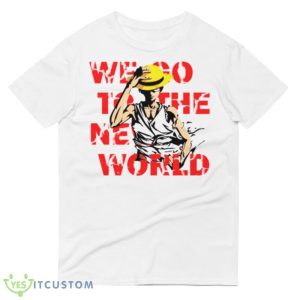 Go To The New World One Piece Anime Monkey D Luffy shirt 10 Go To The New World One Piece Anime Monkey D Luffy shirt - 980 Lightweight Fashion Short Sleeve T-Shirt