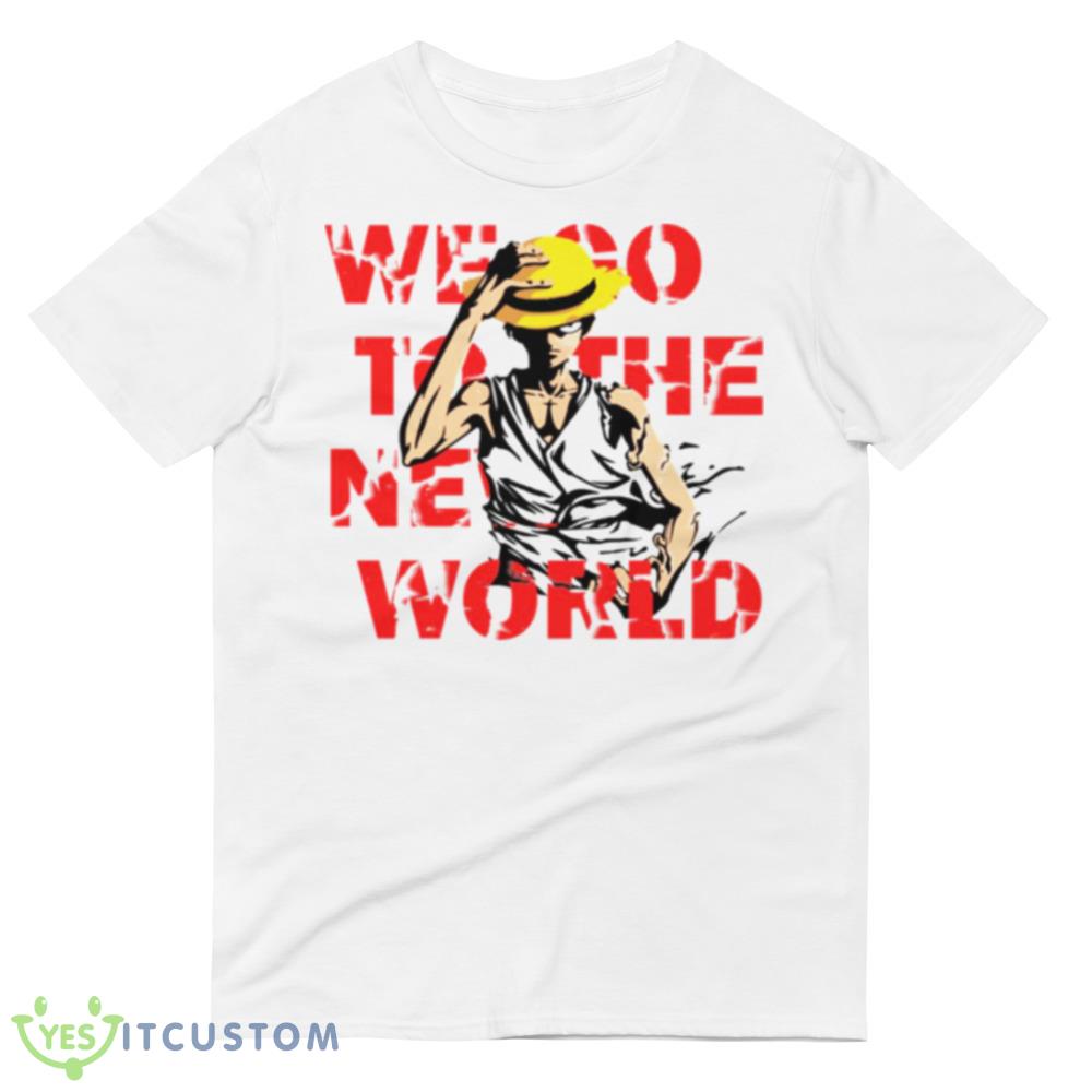 Go To The New World One Piece Anime Monkey D Luffy shirt 13 Go To The New World One Piece Anime Monkey D Luffy shirt - 980 Lightweight Fashion Short Sleeve T-Shirt