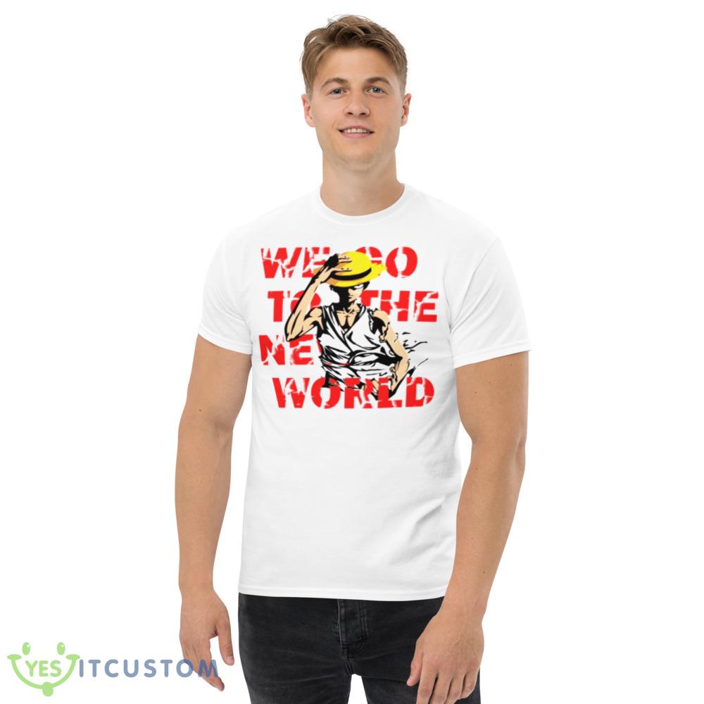 Go To The New World One Piece Anime Monkey D Luffy shirt 6 Go To The New World One Piece Anime Monkey D Luffy shirt - Men’s Classic Tee Gildan 5000