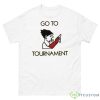 Go To Tournament Tekken Game shirt - 500 Men’s Classic Tee Gildan