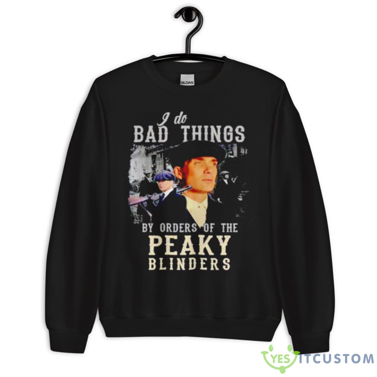 I Do Bad Things By Orders Of The Peaky Blinders Shirt 3 I Do Bad Things By Orders Of The Peaky Blinders Shirt - Unisex Crewneck Sweatshirt