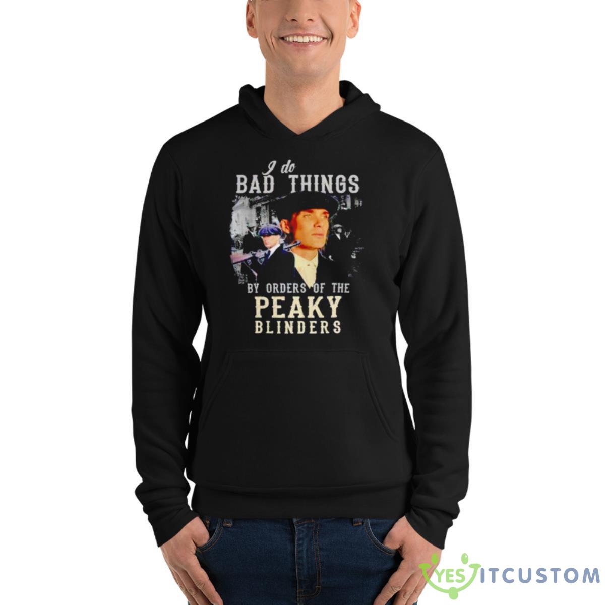 I Do Bad Things By Orders Of The Peaky Blinders Shirt 13 I Do Bad Things By Orders Of The Peaky Blinders Shirt - Unisex Fleece Pullover Hoodie