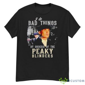 I Do Bad Things By Orders Of The Peaky Blinders Shirt - G500 Men’s Classic T-Shirt