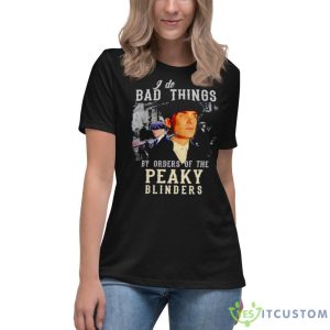 I Do Bad Things By Orders Of The Peaky Blinders Shirt 11 I Do Bad Things By Orders Of The Peaky Blinders Shirt - Women's Relaxed Short Sleeve Jersey Tee