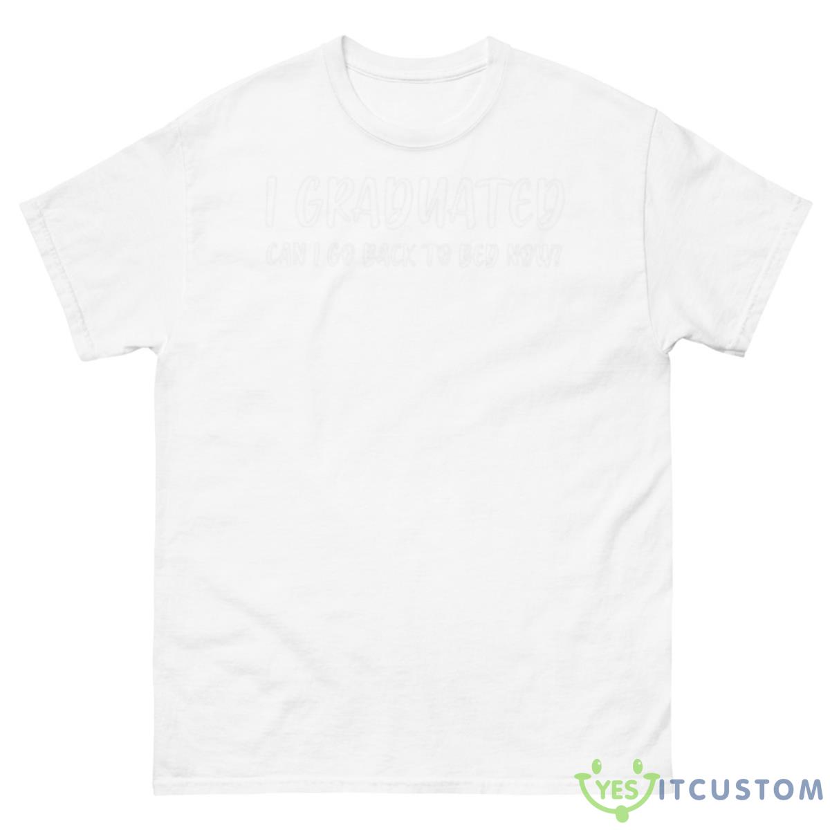 I Graduated Can I Go Back To Bed Now Shirt 10 I Graduated Can I Go Back To Bed Now Shirt - 500 Men’s Classic Tee Gildan